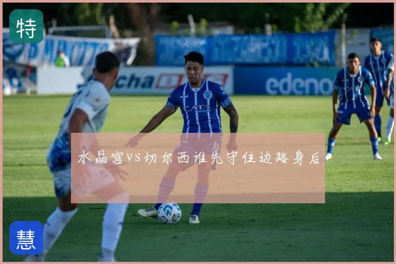 水晶宫vs切尔西谁先守住边路身后
