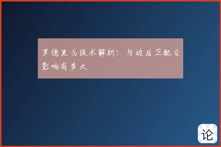 罗德里戈技术解析：与边后卫配合影响有多大