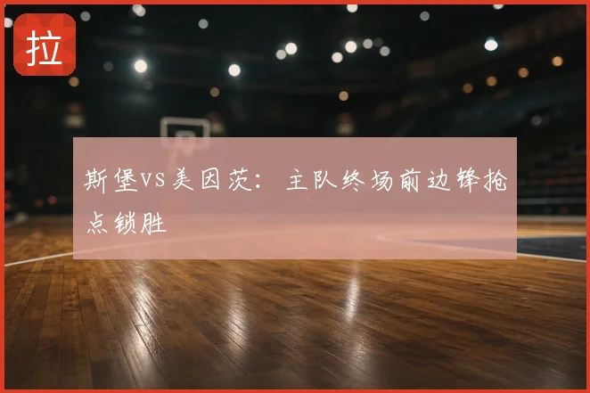 斯堡vs美因茨:主队终场前边锋抢点锁胜