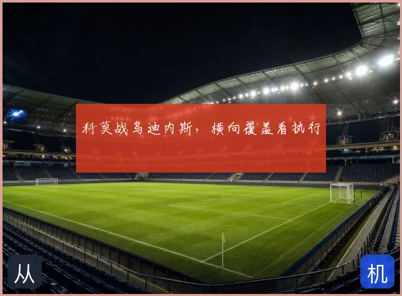 科莫战乌迪内斯，横向覆盖看执行